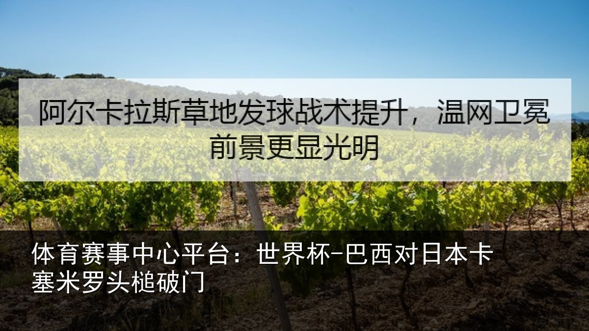 体育赛事中心平台：世界杯-巴西对日本卡塞米罗头槌破门
